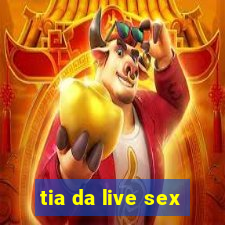 tia da live sex